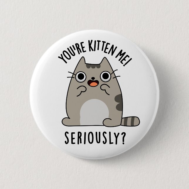 You're Kitten Me Seriously Funny Cat Pun  2 Inch Round Button (Front)