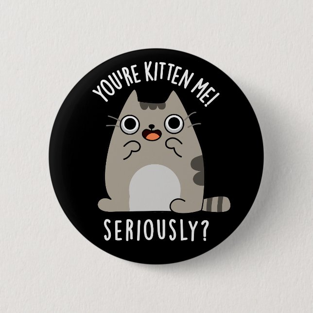 You're Kitten Me Seriously Funny Cat Pun Dark BG 2 Inch Round Button (Front)