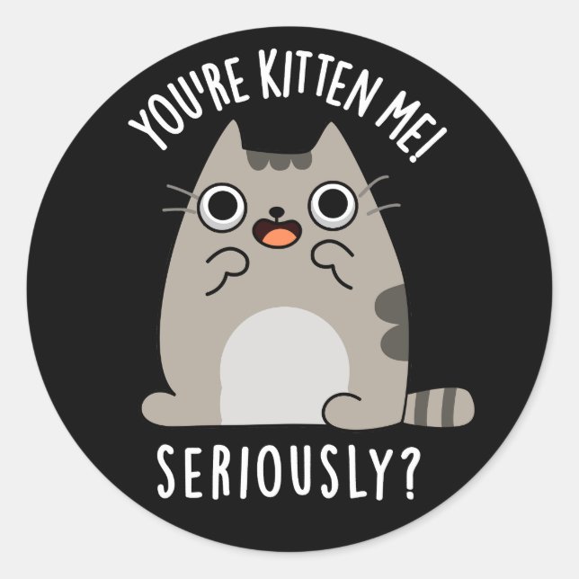 You're Kitten Me Seriously Funny Cat Pun Dark BG Classic Round Sticker (Front)