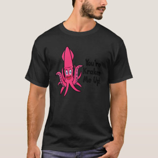 You're Kraken Me Up Octopus Cuttlefish Squid 2 T-Shirt