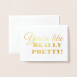 You're Like Really Pretty Funny Bridesmaid Foil Card<br><div class="desc">"YOU'RE LIKE REALLY PRETTY!" "Will you be my Maid of honour?" Funny "Maid of honour",  "Matron of honour",  or "Bridesmaid" gold foil proposal cards.</div>
