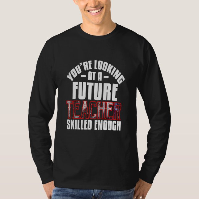 You're Looking At A Future Teacher Skilled Enough T-Shirt (Front)