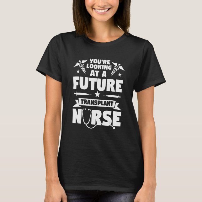 You're Looking At A Future Transplant Nurse Medica T-Shirt (Front)