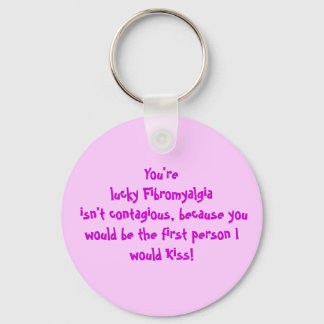 You're lucky Fibromyalgia isn't contagious, bec... Keychain