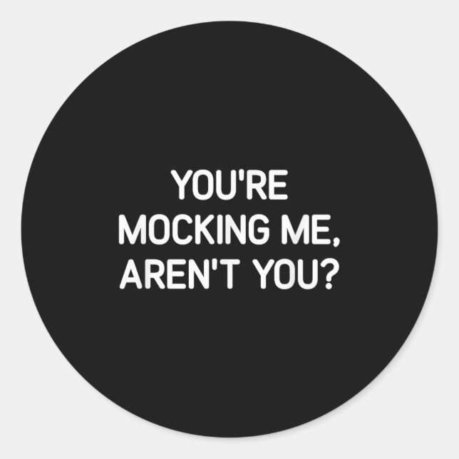 You're Mocking Me, Aren't You, Funny, Jokes, Sarca Classic Round Sticker (Front)