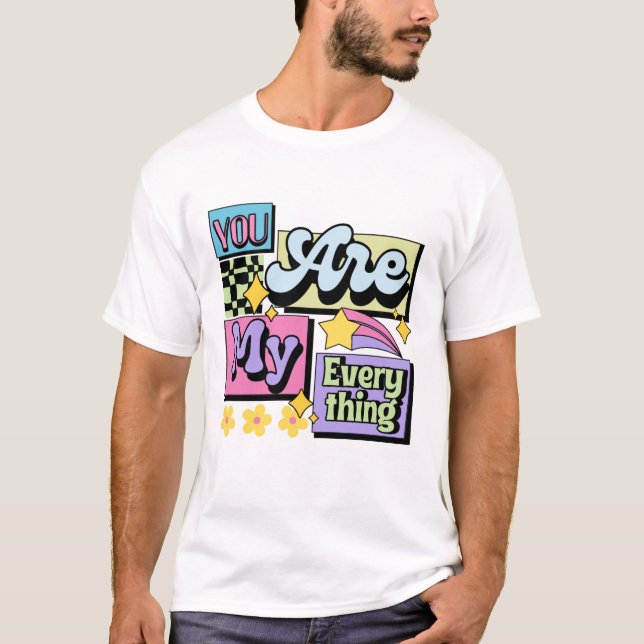 You're my everything. T-Shirt (Front)