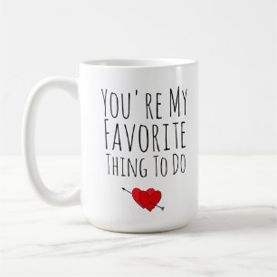 You're My Favorite Thing To Do Funny Naughty Vday Coffee Mug