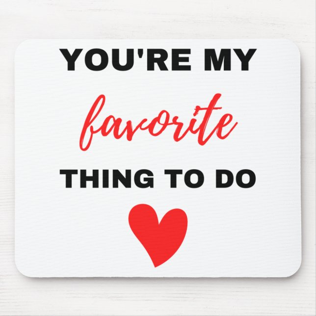 You're My Favourite Thing To Do Black  Mouse Pad (Front)