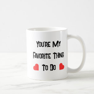 You're My Favourite Thing To Do ,Funny Quote Coffee Mug