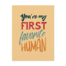 You're my first favourite human I love you, Mom