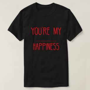 You're My Happiness Sayings Quotes Love T-Shirt