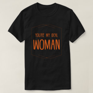 You're My Ideal Woman Sayings Quotes Love T-Shirt