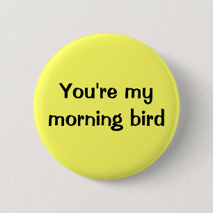 You're my morning bird 2 inch round button