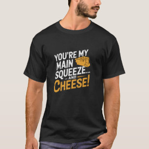 You're My Squeeze And Cheese Funny Quote T-Shirt
