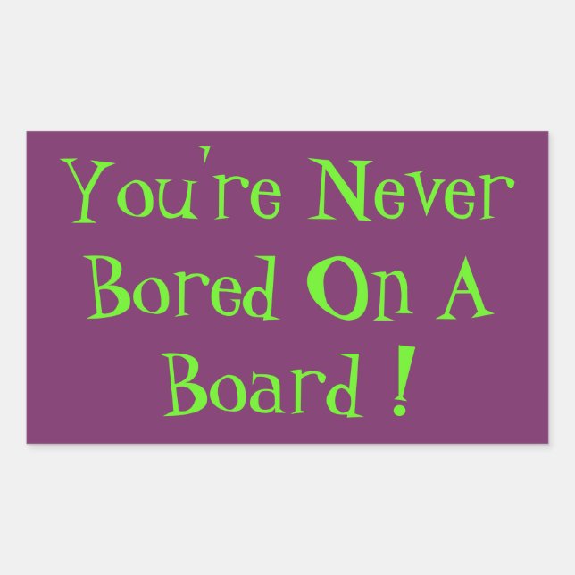 You're Never Bored On A Board ! Sticker (Front)