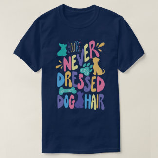 You're Never Fully Dressed Without Dog Hair Unisex T-Shirt