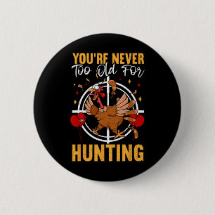You're Never Too Old For Hunting Fun Turkey Birthd 2 Inch Round Button
