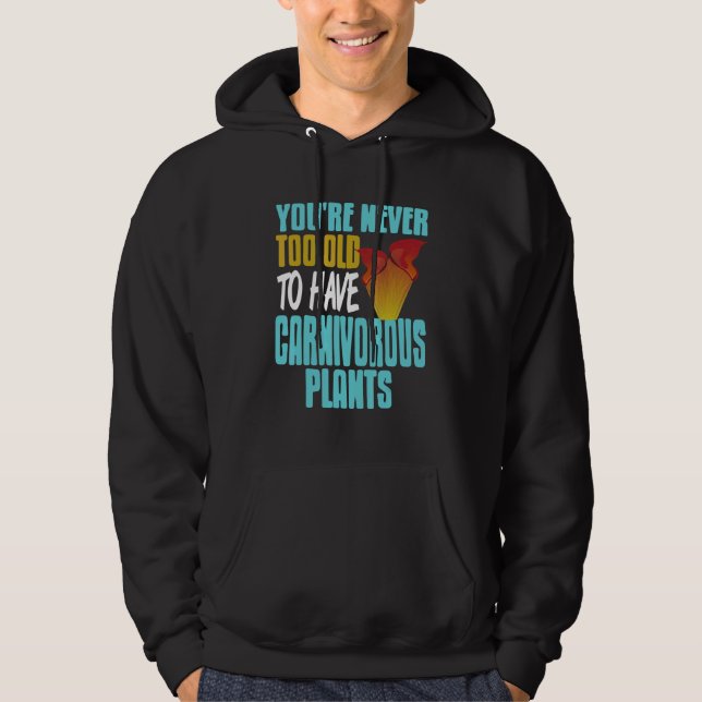 You're Never Too Old To Have Carnivorous Plants Pr Hoodie (Front)