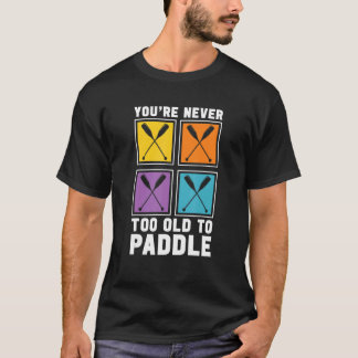 You're Never Too Old To Paddle Dragon Boat Racing T-Shirt