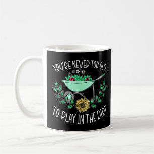 Youre Never Too Old To Play In The Dirt Garden Far Coffee Mug