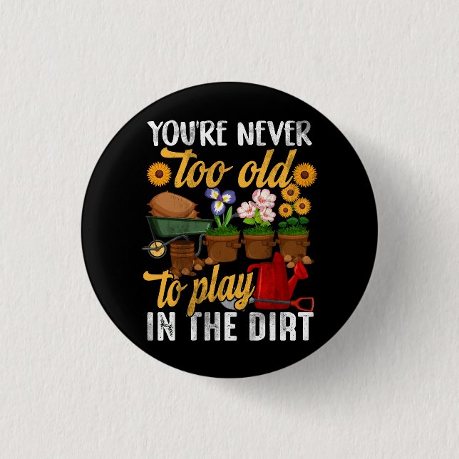 You're Never Too Old To Play In The Dirt Gardening 1 Inch Round Button (Front)
