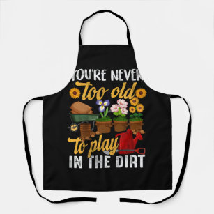 You're Never Too Old To Play In The Dirt Gardening Apron
