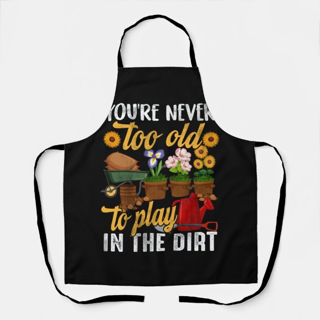 You're Never Too Old To Play In The Dirt Gardening Apron (Front)