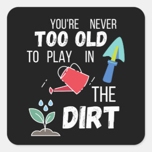 You're Never Too Old To Play In The Dirt Square Sticker