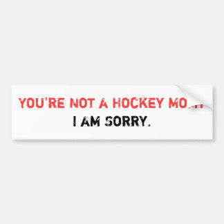 You're Not a Hockey Mom? Bumper Sticker