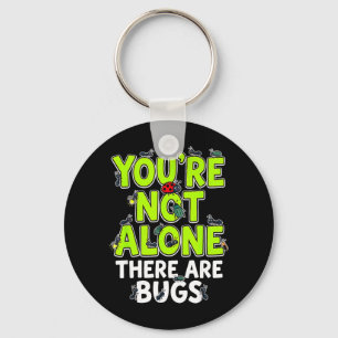 Youre Not Alone There are Bugs Keychain