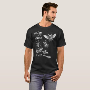 You're Not Alone There Are Bugs T-Shirt