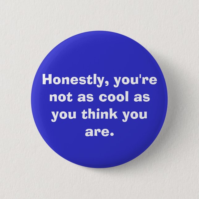you're not as cool. . . 2 inch round button (Front)