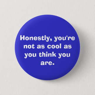 you're not as cool. . . 2 inch round button