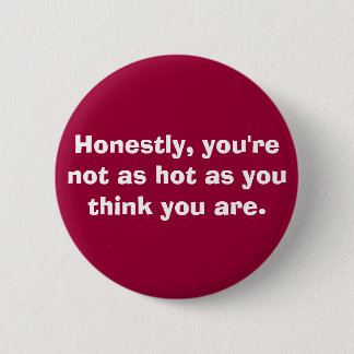 you're not as hot. . . 2 inch round button