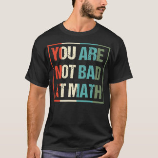 Youre Not Bad At Math Vintage Quote Design Idea 1  T-Shirt
