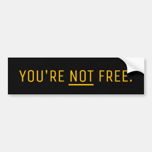 YOU'RE NOT FREE BUMPER STICKER