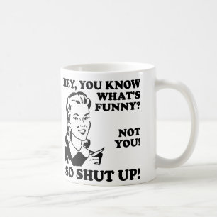 You're Not Funny Shut Up Funny Mug or Travel Mug