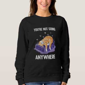 You're Not Going Anywhere Cat On A Bag 1 Sweatshirt