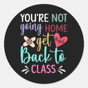 You're Not Going Home Get Back To Cl School Nurse Classic Round Sticker