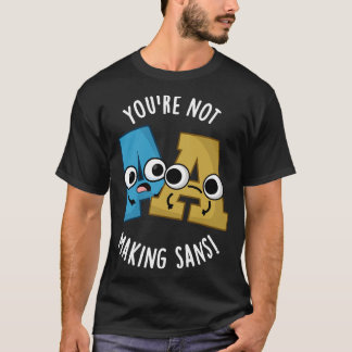 Youre Not Making Sans Funny Font Puns 1 T-Shirt