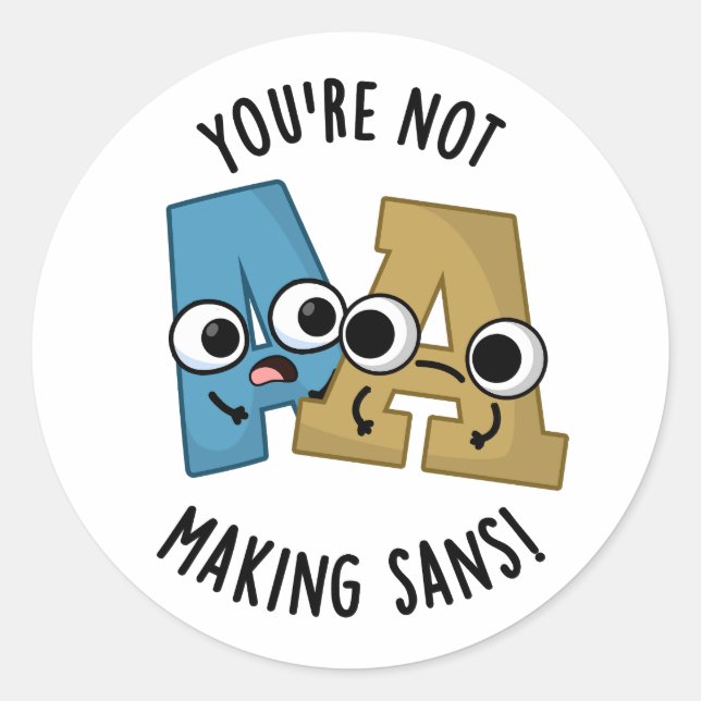 You're Not Making Sans Funny Font Puns Classic Round Sticker (Front)