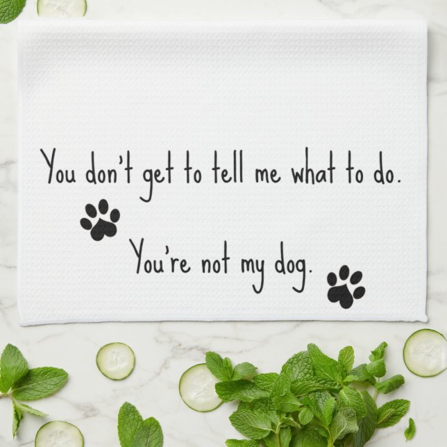 You're Not My Dog Kitchen Towel (Folded)