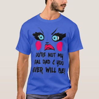 Youre Not My Real Dad Drag Queen Race Funny T-Shirt