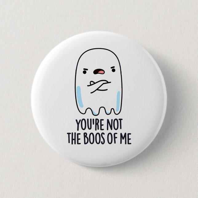 You're Not The Boos Of Me Funny Ghost Pun 2 Inch Round Button (Front)