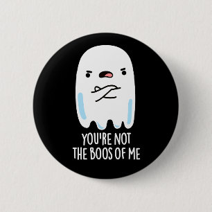 You're Not The Boos Of Me Funny Ghost Pun Dark BG 2 Inch Round Button