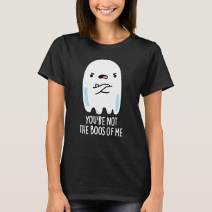 You're Not The Boos Of Me Funny Ghost Pun Dark BG T-Shirt