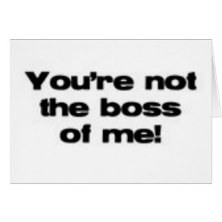 You're Not the Boss of Me