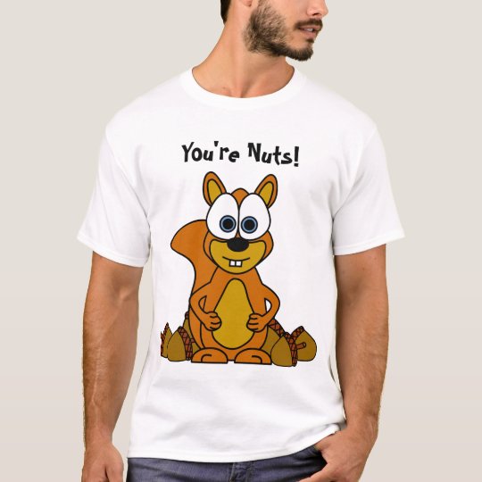 You're Nuts! Cute Squirrel Cartoon Shirt