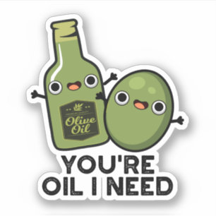 You're Oil I Need Funny Olive Oil Pun