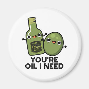 You're Oil I Need Funny Olive Oil Pun Magnet